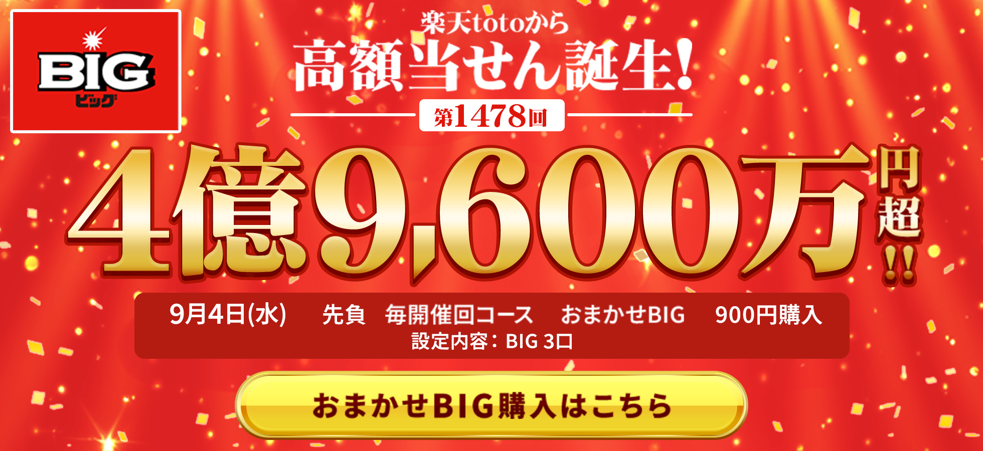 楽天totoから高額当せん誕生！ 第1478回 4億9,600万円越！ 9月6日水曜 先負 毎開催回コース おまかせBIG 900円購入 
												設定内容はBIG 3口 おまかせBIG購入はこちら