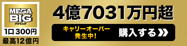 キャリーオーバー発生中 MEGA BIG一等配当金総額 4億7031万円超 購入はこちら