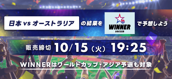 [WINNER]日本vsオーストラリアの結果をWINNERで予想しよう 販売締切10月15日火曜日19時25分 WINNERはワールドカップ・アジア予選も対象