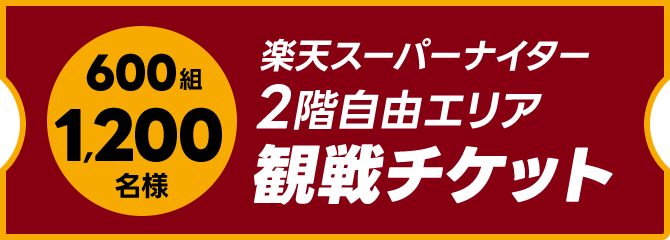 楽天スーパーナイター】イーグルス観戦チケットが620組1240名様に当たる！（2024年6月）